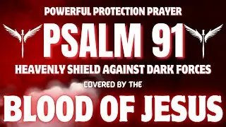 PSALM 91: Heavenly Shield Against Dark Forces &mdash; Powerful Protection Prayer