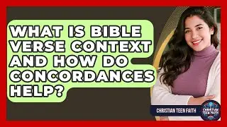 What Is Bible Verse Context And How Do Concordances Help? - Christian Teen Faith