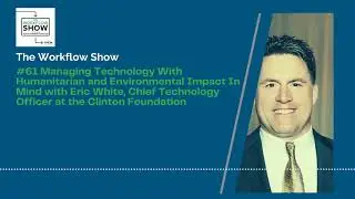#61 Managing Tech With Humanity and Environment In Mind with Clinton Foundation CTO Eric White