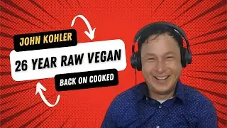 26 Year Raw Vegan John Kohler discusses being back on cooked food