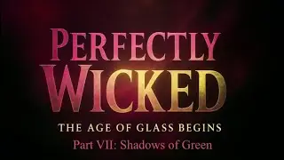 Perfectly Wicked: The Age of Glass Begins: Part VII: Shadows of Green