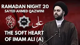 The Soft Heart of Imam Ali (AS) - Sayed Ahmed Qazwini | Ramadan 2025 - Night 20