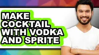 How To Make Cocktail With Vodka And Sprite - Step By Step