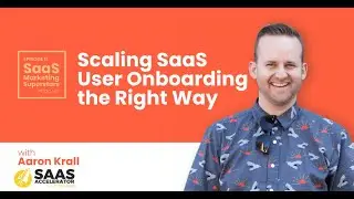 Aaron Krall&rsquo;s Framework for Scaling SaaS User Onboarding the Right Way