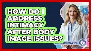 How Do I Address Intimacy After Body Image Issues?