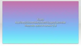 Class App\Http\Controllers\Auth\LoginController does not exist in laravel 5.3