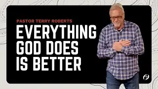 Everything God Does Is Better | Pastor Terry Roberts