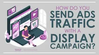 How Do You Send Ads Traffic With A Display Campaign?