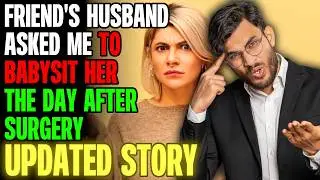Friend's Husband Asked Me To BABYSIT HER The Day After Surgery! r/Relationships