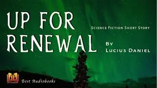 Up For Renewal By Lucius Daniel - Science Fiction Short Story Audiobook