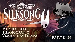 Hollow Knight: Silksong &ndash; Parte 24 | Medula 100%, Chefe Tiranocr&acirc;nio & Viagem das Pulgas