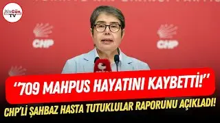 CHP&rsquo;li Şahbaz hasta tutuklular raporunu a&ccedil;ıkladı: &ldquo;709 MAHPUS HAYATINI KAYBETTİ!&rdquo;