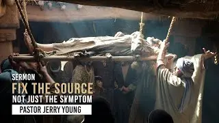 Fix The Source Not Just The Symptom 11am | Pastor Jerry Young