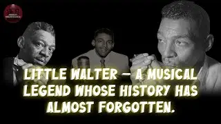 Little Walter &ndash; The Underrated Music Legend History Almost Forgot