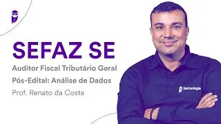 SEFAZ SE - Auditor Fiscal Tribut&aacute;rio Geral P&oacute;s-Edital: An&aacute;lise de Dados - Prof. Renato da Costa