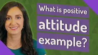 What is positive attitude example?