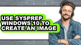 How to Use Sysprep Windows 10 to Create an Image (full Guide)