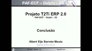 T2Ti ERP 2.0 - Delphi - PAF EFC SB 02 - Videoaula 07 - Conclusão