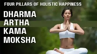 Four Pillars of Holistic Happiness | Dharma, Artha, Kama, and Moksha | EP 7 | Holistic Happiness