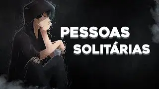 8 CARACTERÍSTICAS DAS PESSOAS QUE GOSTAM DE FICAR SOZINHAS | SOLIDÃO E SOLITUDE!