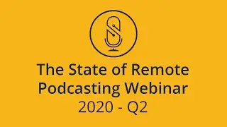 The State of Remote Podcasting Webinar 2020 (Q2)