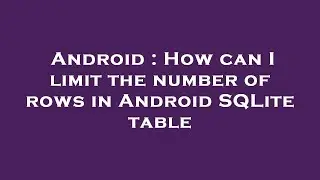 Android : How can I limit the number of rows in Android SQLite table