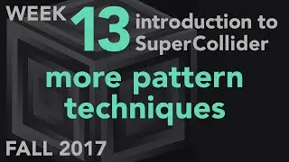 More Pattern Techniques - Week 13 Fall 2017 MUS 499C - Intro to SuperCollider
