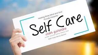 Self Care under Quarantine  | Virtual Speaker Series Part 4 | Healing Body Mind and Soul
