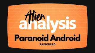 Alien Analysis: Paranoid Android - Radiohead