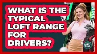 What Is The Typical Loft Range For Drivers?