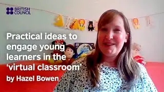 Practical ideas to engage young learners in the &lsquo;virtual classroom&rsquo; by Hazel Bowen