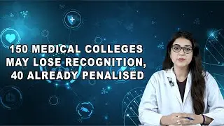 150 Medical Colleges May Lose Recognition, 40 Already Penalised