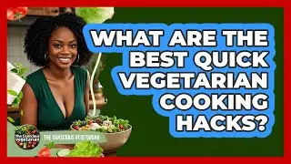 What Are The Best Quick Vegetarian Cooking Hacks? - The Conscious Vegetarian
