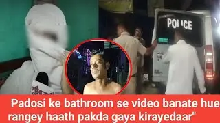 Padosi ke bathroom se video banate hue rangey haath pakda gaya kirayedaar