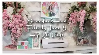 Scrapbook Haul - Felicity Jane & Hip Kit Club - Awesome Come See!