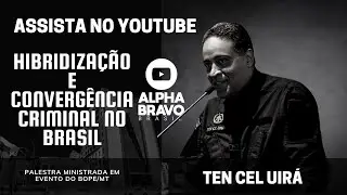 HIBRIDIZAÇÃO E CONVERGÊNCIA CRIMINAL NO BRASIL - TEN CEL UIRÁ