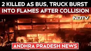Andhra Pradesh News | 2 Killed As Bus, Truck Burst Into Flames After Collision In Andhra Pradesh