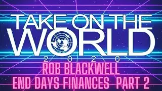 Rob Blackwell- End Days Finances  Part 2 TOTW20