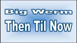 Then Til Now - Big Werm