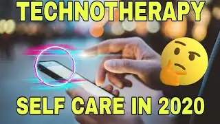 TECHNOTHERAPY - Using Tech To Help Yourself - BEST SELF CARE SOLUTIONS