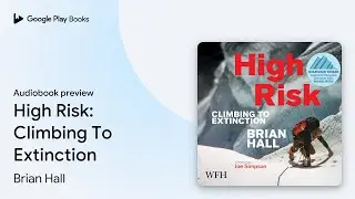 High Risk: Climbing To Extinction by Brian Hall &middot; Audiobook preview
