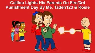 Caillou Lights His Parents On Fire/3rd Punishment Day By Me, Taden123 & Rosie