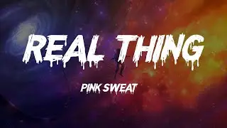 Pink Sweat$ - Real Thing (Lyrics)