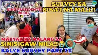 KALYE SURVEY PART 71! SURVEY SA SIKAT NA MALL! MAIIYAK KA SA SINISIGAW NILA!! SINO PRESIDENTE NILA?