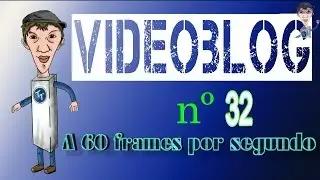 Video-Blog 32 - A 60 frames por segundo