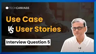 Use Cases vs User Stories | Business Analyst Interview Questions and Answers - 9 | Techcanvass