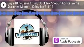 Day 2489 &ndash; Jesus Christ, Our Life &ndash; Spot-On Advice From a Seasoned Mentor &ndash; Colossian 3:1-14