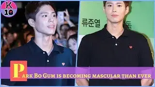 Park Bo Gum is becoming mascular than ever