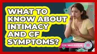 What To Know About Intimacy And CF Symptoms?