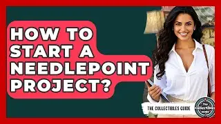 How To Start A Needlepoint Project? - The Collectibles Guide